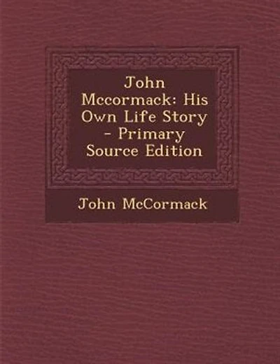John Mccormack: His Own Life Story - Primary Source Edition