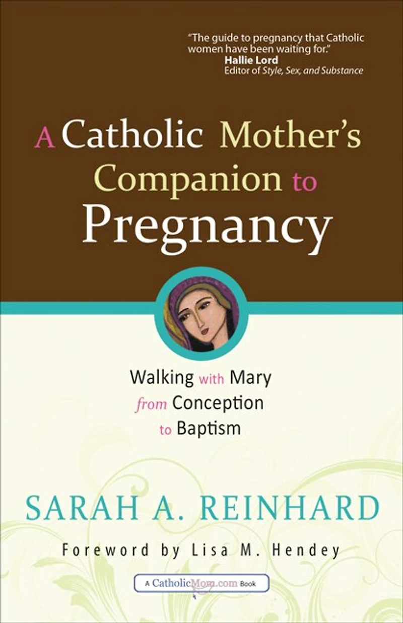 A Catholic Mother's Companion to Pregnancy: Walking with Mary from Conception Baptism