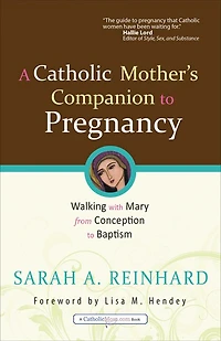 A Catholic Mother's Companion to Pregnancy: Walking with Mary from Conception Baptism