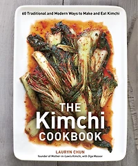 The Kimchi Cookbook: 60 Traditional And Modern Ways To Make Eat