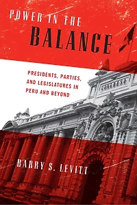 Power the Balance: Presidents, Parties, and Legislatures Peru Beyond