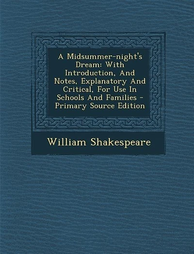 A Midsummer-night's Dream: With Introduction, And Notes, Explanatory And Critical, For Use In Schools And Families - Primary S