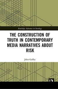 The Construction of Truth Contemporary Media Narratives about Risk