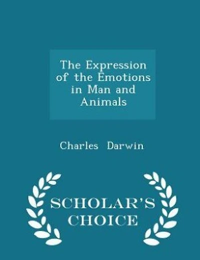The Expression of the Emotions in Man and Animals - Scholar's Choice Edition