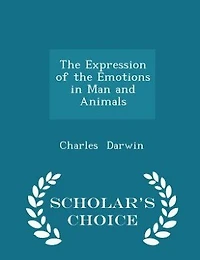 The Expression of the Emotions in Man and Animals - Scholar's Choice Edition
