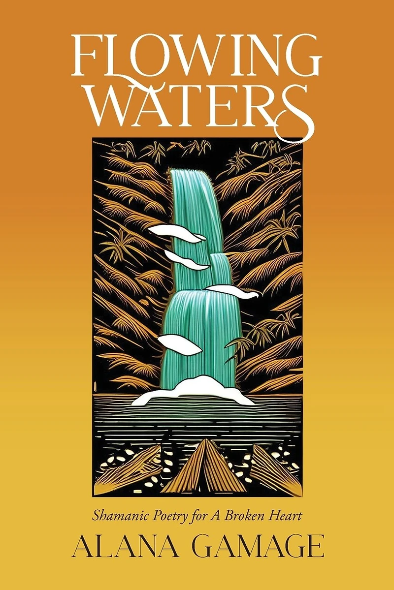 Flowing Waters: Shamanic Poetry for A Broken Heart