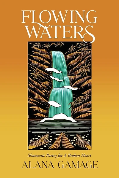 Flowing Waters: Shamanic Poetry for A Broken Heart