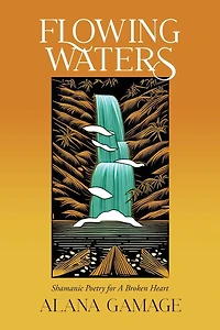 Flowing Waters: Shamanic Poetry for A Broken Heart