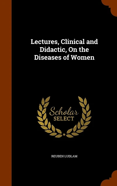 Lectures, Clinical and Didactic, on the Diseases of Women (Classic Reprint)
