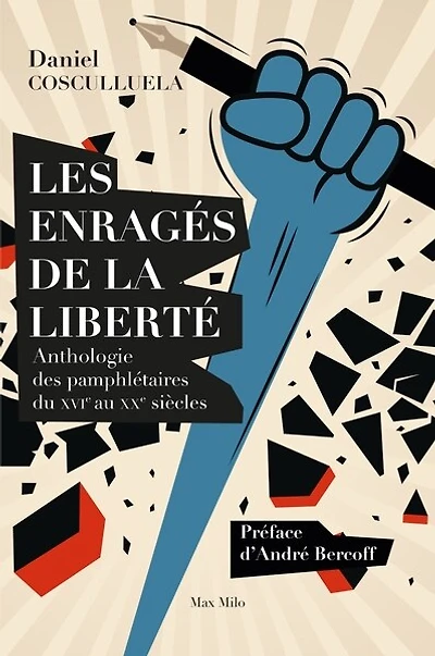 Les enragés de la liberté: anthologie des pamphlétaires du XVIe au XXe siècles