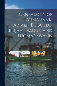 Genealogy of John Shank, Ariaen Degoede, Elijah Teague, and Thomas Swann
