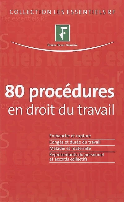 80 procédures en droit du travail : embauche et rupture, congés et durée du travail, maladie et maternité, représentants du personnel et accords collectifs