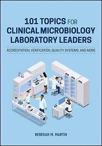 101 Topics for Clinical Microbiology Laboratory Leaders: Accreditation, Verification, Quality Systems, and More