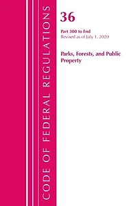 Code Of Federal Regulations, Title 36 Parks, Forests, And Public Property 300-end, Revised As Of July 1, 2020