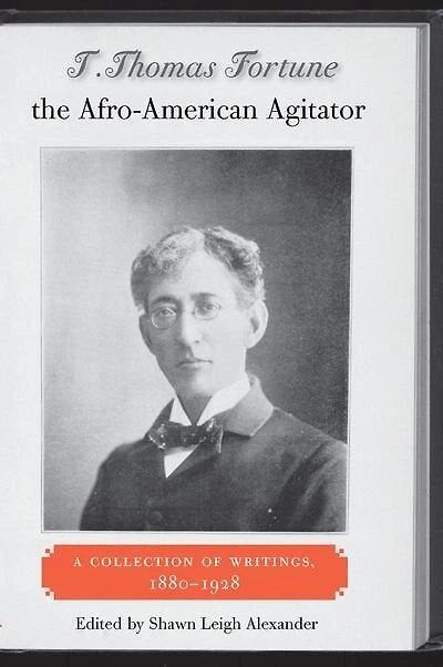 T. Thomas Fortune, the Afro-American Agitator: A Collection of Writings, 1880-1928