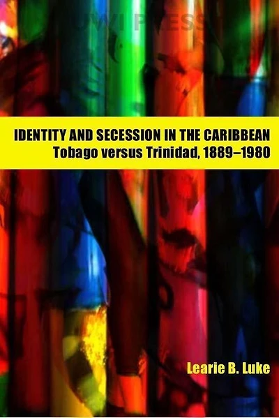 Identity And Secession In The Caribbean: Tobago Versus Trinidad, 1889-1980