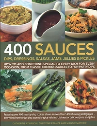 400 Sauces, Dips, Dressings, Salsas, Jams, Jellies & Pickles