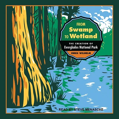 From Swamp to Wetland: The Creation of Everglades National Park