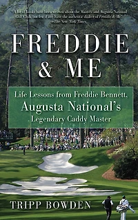 Freddie & Me: Life Lessons from Bennett, Augusta National's Legendary Caddy Master