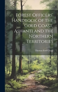 Forest Officers' Handbook of the Gold Coast, Ashanti and the Northern Territories
