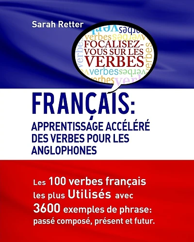 Francais: Apprentissage Accelere Des Verbes Pour Les Anglophones: Les 100 verbes françois les plus utilisés avec 3600 exemples de phrase: passé composé, présent et futur.