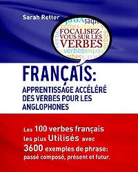 Francais: Apprentissage Accelere Des Verbes Pour Les Anglophones: Les 100 verbes françois les plus utilisés avec 3600 exemples de phrase: passé composé, présent et futur.