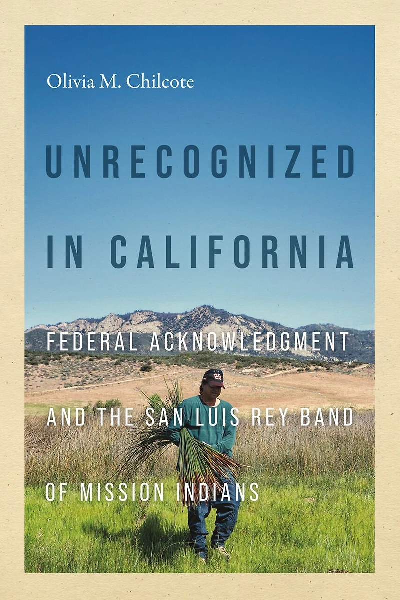 Unrecognized California: Federal Acknowledgment and the San Luis Rey Band of Mission Indians
