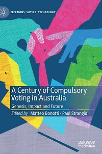A Century Of Compulsory Voting Australia: Genesis, Impact And Future