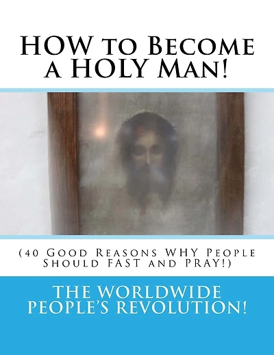 HOW to Become a HOLY Man!: (40 Good Reasons WHY People Should FAST and PRAY!)
