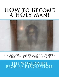HOW to Become a HOLY Man!: (40 Good Reasons WHY People Should FAST and PRAY!)