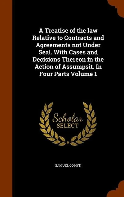 A Treatise of the Law Relative to Contracts and Agreements Not Under Seal, Vol. 1: With Cases Decisions Thereon Action Assumpsit; Four Parts (Classic Reprint)