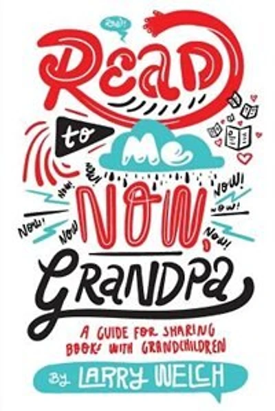 Read To Me Now, Grandpa: A Guide For Sharing Books With Grandchildren