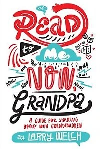 Read To Me Now, Grandpa: A Guide For Sharing Books With Grandchildren