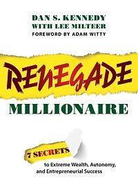 Renegade Millionaire: 7 Secrets To Extreme Wealth, Autonomy, And Entrepreneurial Success