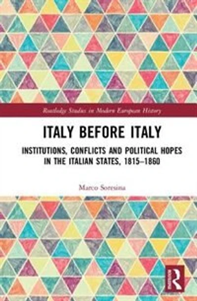 Italy Before Italy: Institutions, Conflicts And Political Hopes The Italian States, 1815-1860