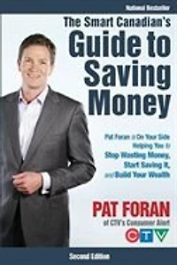 The Smart Canadian's Guide to Saving Money: Pat Foran is On Your Side, Helping You Stop Wasting Money, Start It, and Build Wealth