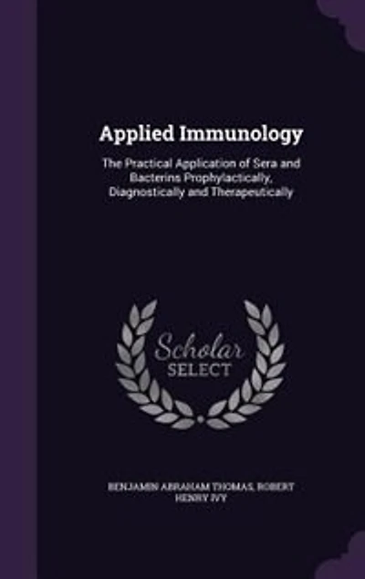 Applied Immunology: The Practical Application of Sera and Bacterins Prophylactically, Diagnostically and Therapeutically