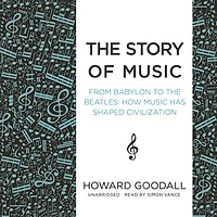 The Story Of Music: From Babylon To Beatles: How Music Has Shaped Civilization