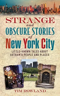 Strange and Obscure Stories of New York City: Little-Known Tales About Gotham's People Places