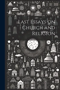 Last Essays on Church and Religion