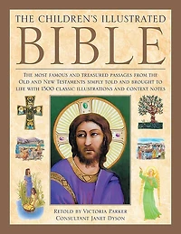 The Illustrated Children's Bible: The Most Famous And Treasured Passages From The Old And New Testaments, Simply Told And Brought To Life With 1500 Classic Illustrations And Context Notes