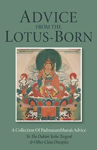 Advice from the Lotus-Born: A Collection of Padmasambhava's to Dakini Yeshe Tsogyal and Other Close Disciples