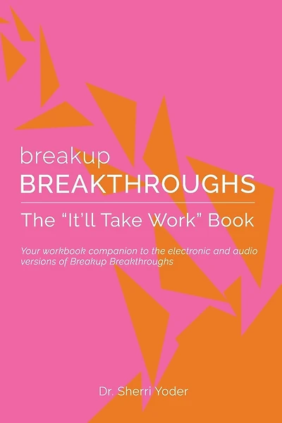 Breakup Breakthroughs: The "It'll Take Work" Book: A companion to electronic versions of Breakup Breakthroughs