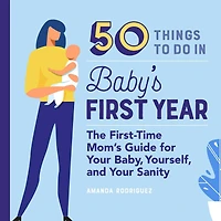 50 Things to Do Baby's First Year: The First-Time Mom's Guide for Your Baby, Yourself, and Sanity
