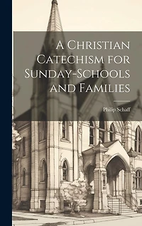 A Christian Catechism for Sunday-Schools and Families