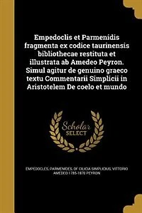 Empedoclis et Parmenidis fragmenta ex codice taurinensis bibliothecae restituta illustrata ab Amedeo Peyron. Simul agitur De genuino graeco textu Commentarii Simplicii Aristotelem coelo mundo