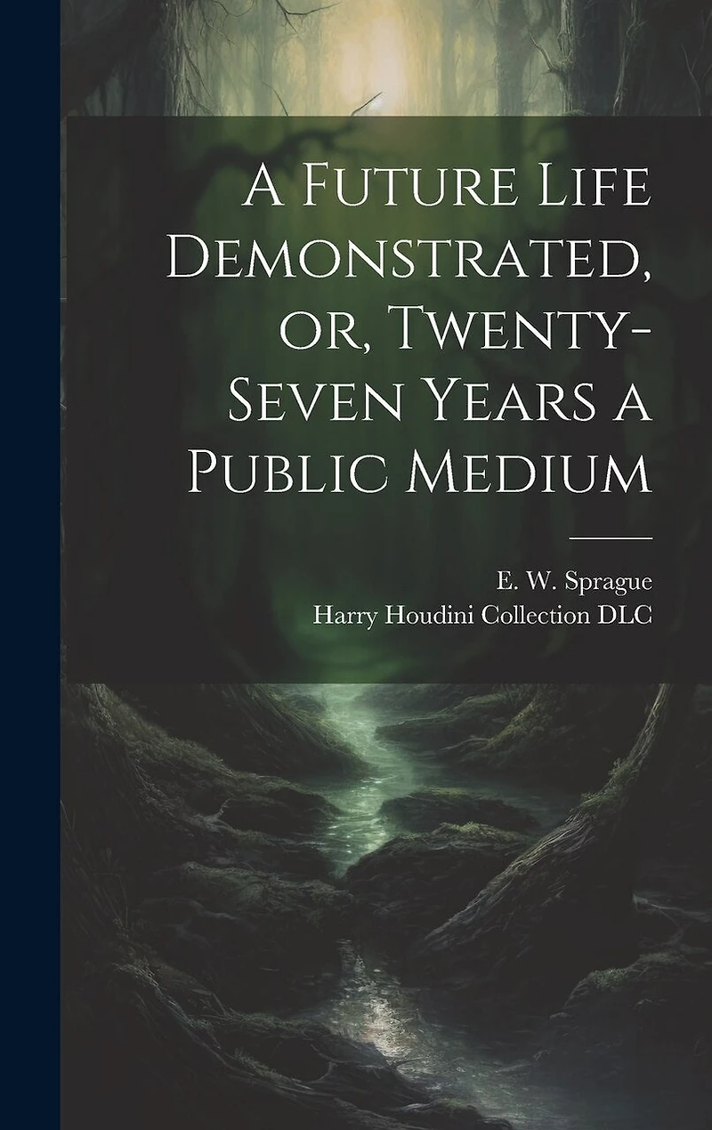 A Future Life Demonstrated, or, Twenty-seven Years a Public Medium