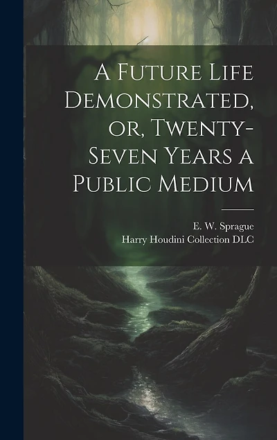 A Future Life Demonstrated, or, Twenty-seven Years a Public Medium