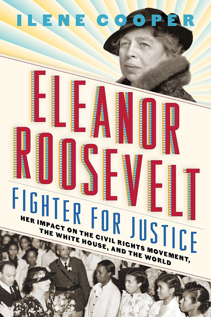 Eleanor Roosevelt, Fighter For Justice: Her Impact On The Civil Rights Movement, White House, And World