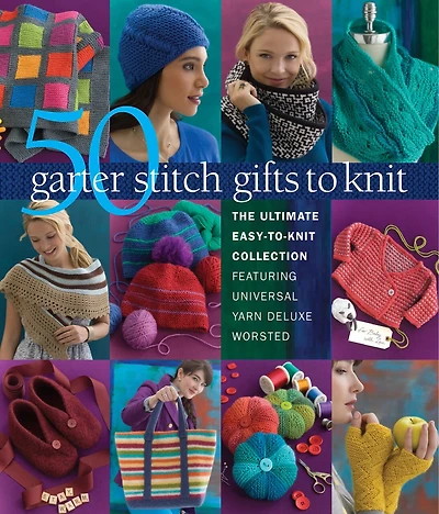 50 Garter Stitch Gifts To Knit: The Ultimate Easy-to-knit Collection Featuring Universal Yarn Deluxe Worsted